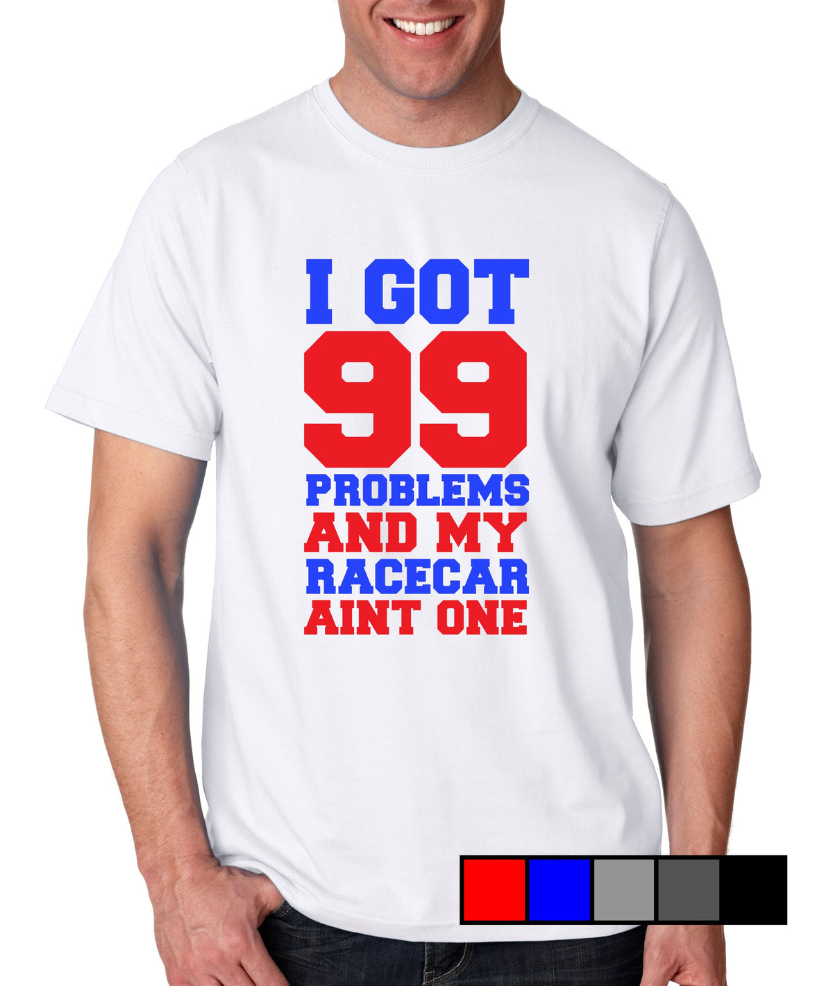 99 Problems - Racecar Aint One - Gear Driven Apparel