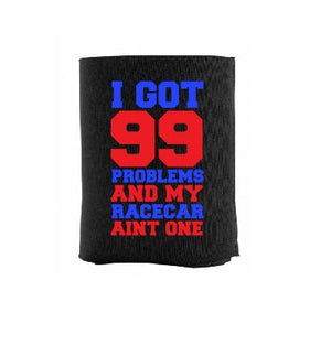 99 Problems and my Racecar Aint One Koozie - Gear Driven Apparel